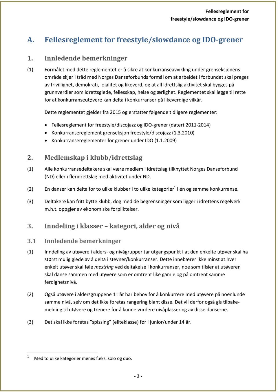 preges av frivillighet, demokrati, lojalitet og likeverd, og at all idrettslig aktivitet skal bygges på grunnverdier som idrettsglede, fellesskap, helse og ærlighet.