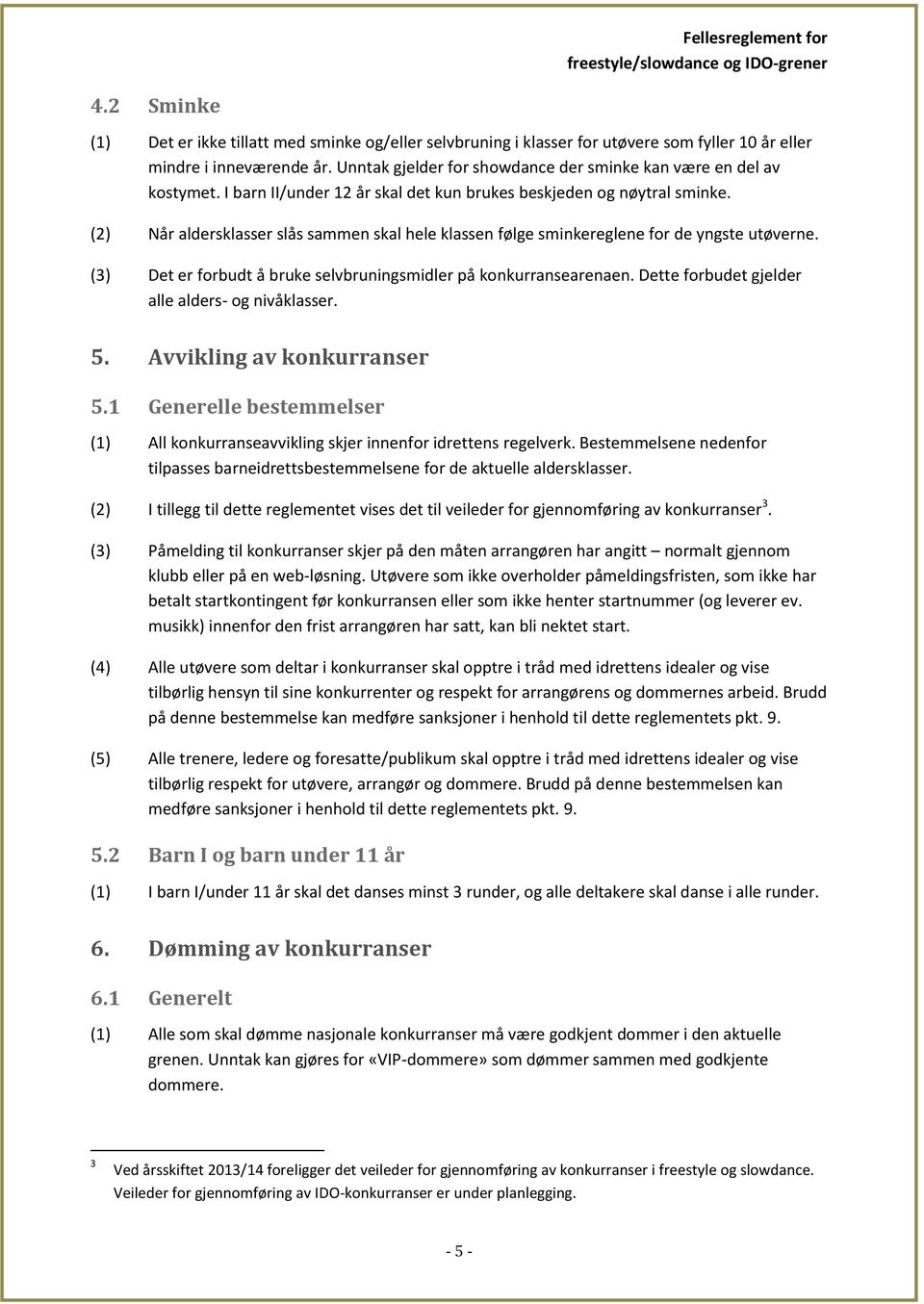 (2) Når aldersklasser slås sammen skal hele klassen følge sminkereglene for de yngste utøverne. (3) Det er forbudt å bruke selvbruningsmidler på konkurransearenaen.