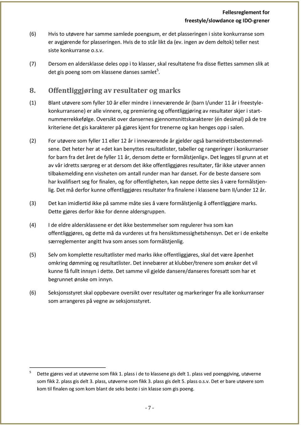 8. Offentliggjøring av resultater og marks (1) Blant utøvere som fyller 10 år eller mindre i inneværende år (barn I/under 11 år i freestylekonkurransene) er alle vinnere, og premiering og