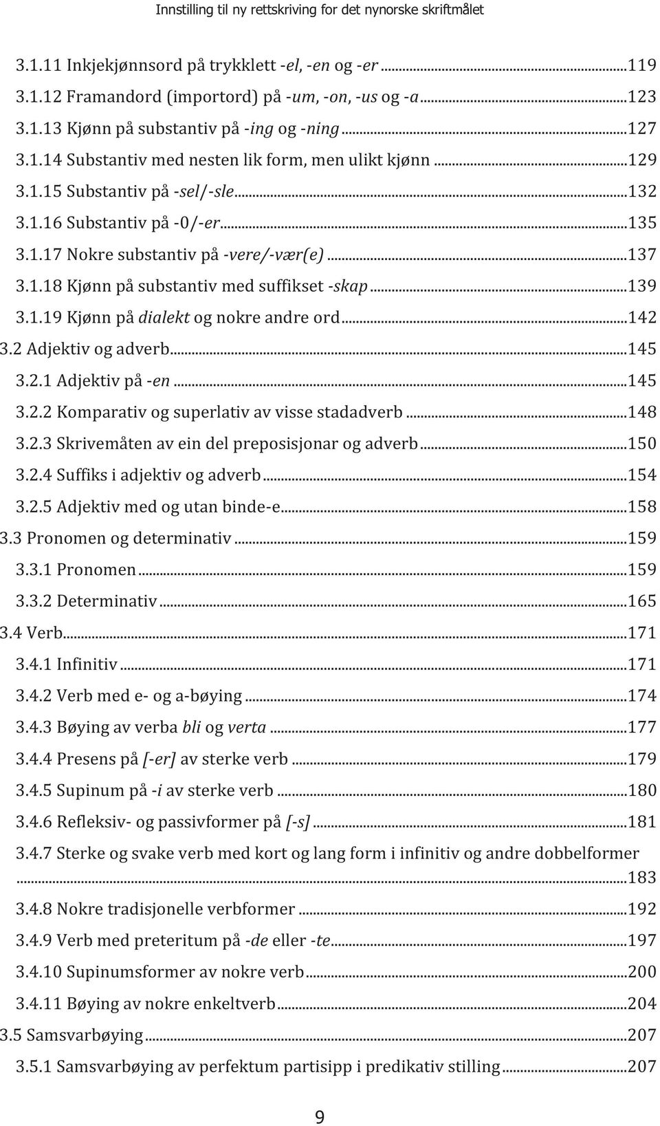 ..142 3.2 Adjektiv og adverb...145 3.2.1 Adjektiv på -en...145 3.2.2 Komparativ og superlativ av visse stadadverb...148 3.2.3 Skrivemåten av ein del preposisjonar og adverb...150 3.2.4 Suffiks i adjektiv og adverb.