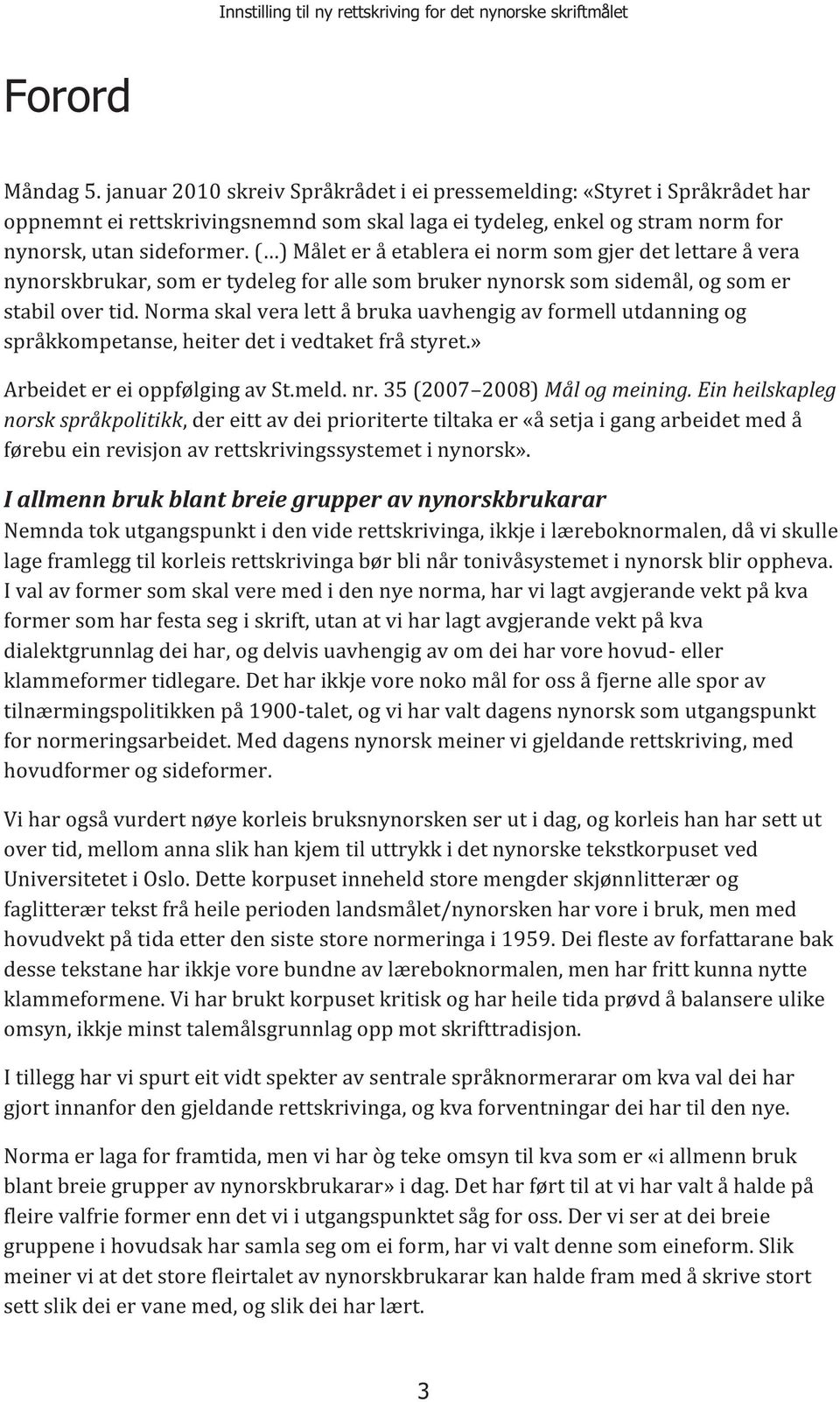 Norma skal vera lett å bruka uavhengig av formell utdanning og språkkompetanse, heiter det i vedtaket frå styret.» Arbeidet er ei oppfølging av St.meld. nr. 35 (2007 2008) Mål og meining.