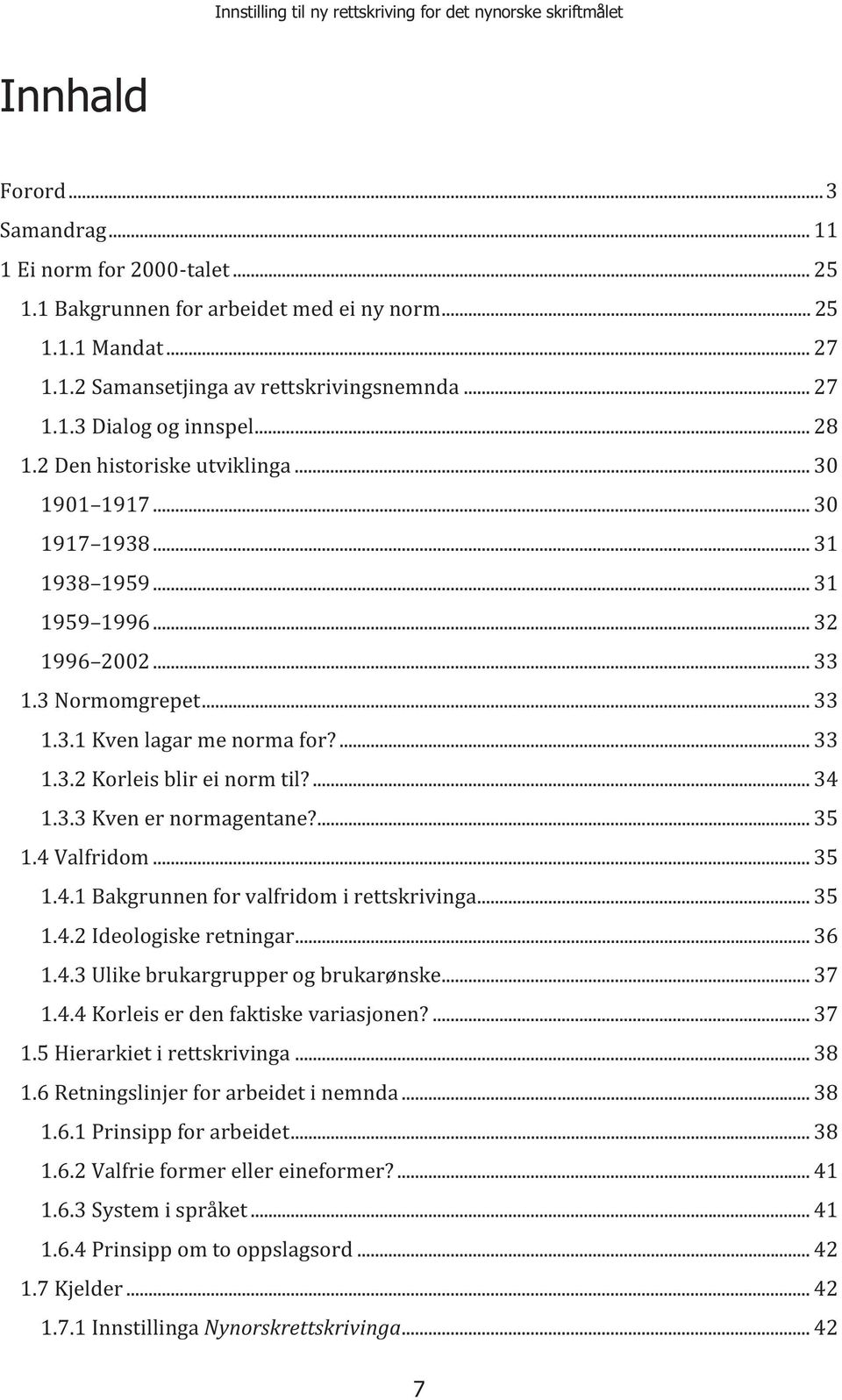 ... 34 1.3.3 Kven er normagentane?... 35 1.4 Valfridom... 35 1.4.1 Bakgrunnen for valfridom i rettskrivinga... 35 1.4.2 Ideologiske retningar... 36 1.4.3 Ulike brukargrupper og brukarønske... 37 1.4.4 Korleis er den faktiske variasjonen?