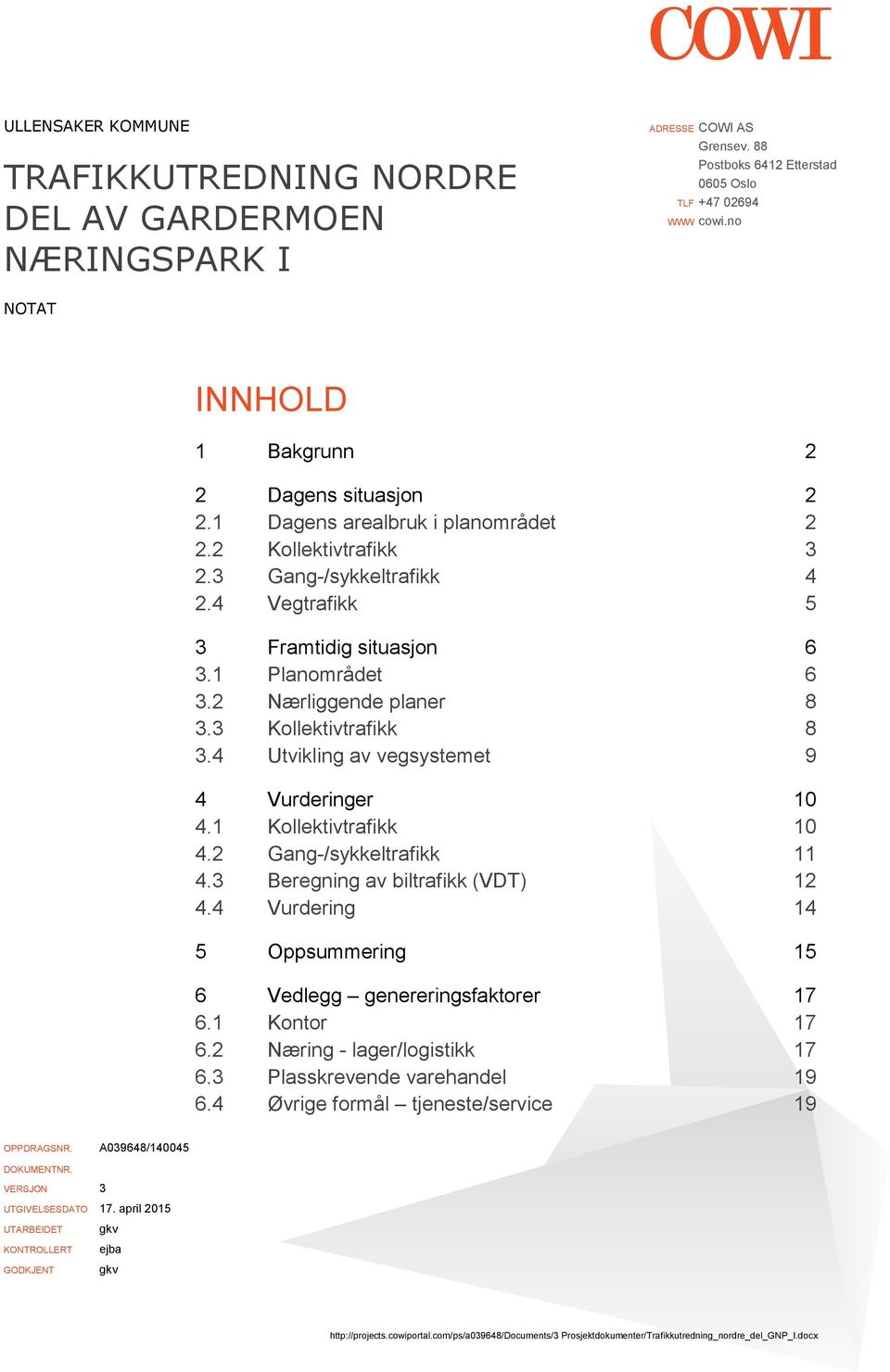 2 Nærliggende planer 8 3.3 Kollektivtrafikk 8 3.4 Utvikling av vegsystemet 9 4 Vurderinger 10 4.1 Kollektivtrafikk 10 4.2 Gang-/sykkeltrafikk 11 4.3 Beregning av biltrafikk (VDT) 12 4.