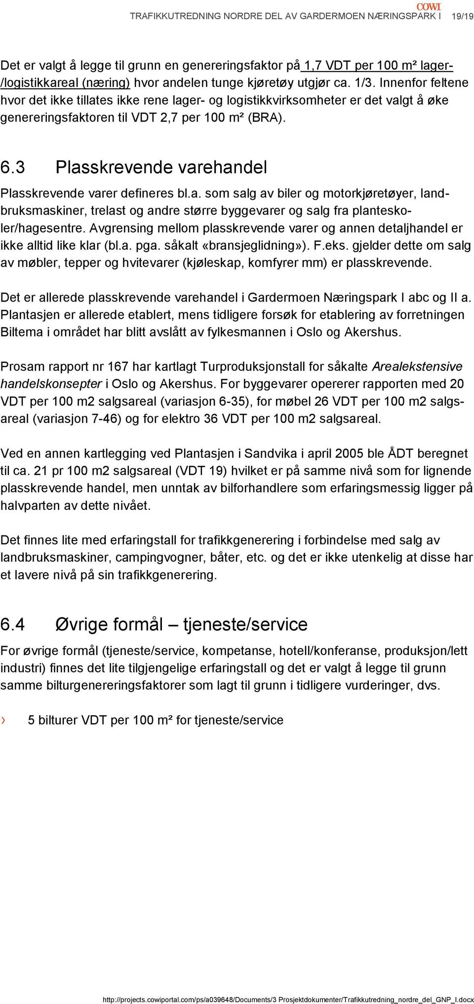 3 Plasskrevende varehandel Plasskrevende varer defineres bl.a. som salg av biler og motorkjøretøyer, landbruksmaskiner, trelast og andre større byggevarer og salg fra planteskoler/hagesentre.