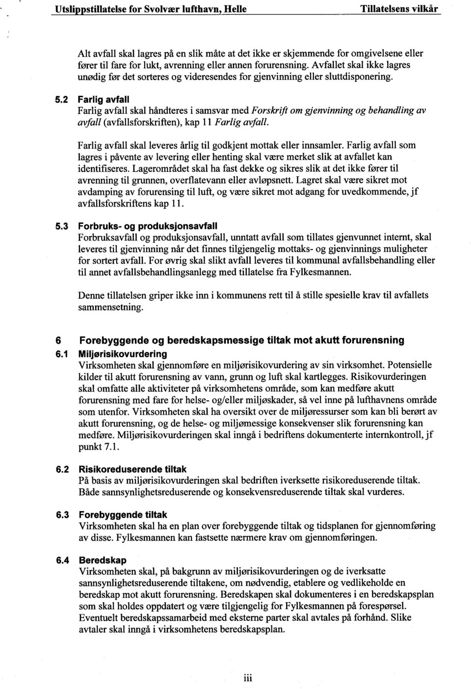 2 Farlig avfall Farlig avfall skal håndteres i samsvar med Forskrift om gjenvinning og behandling av avfall (avfallsforskriften), kap 11 Farlig avfall.