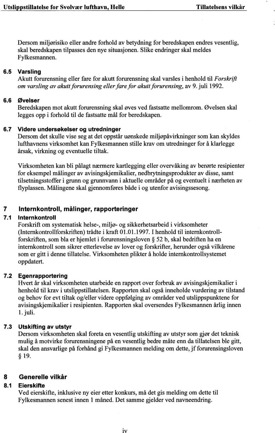 5 Varsling Akutt forurensning eller fare for akutt forurensning skal varsles i henhold til Forskrift om varsling av akuttforurensing eller fare for akuttforurensing, av 9. juli 1992. 6.