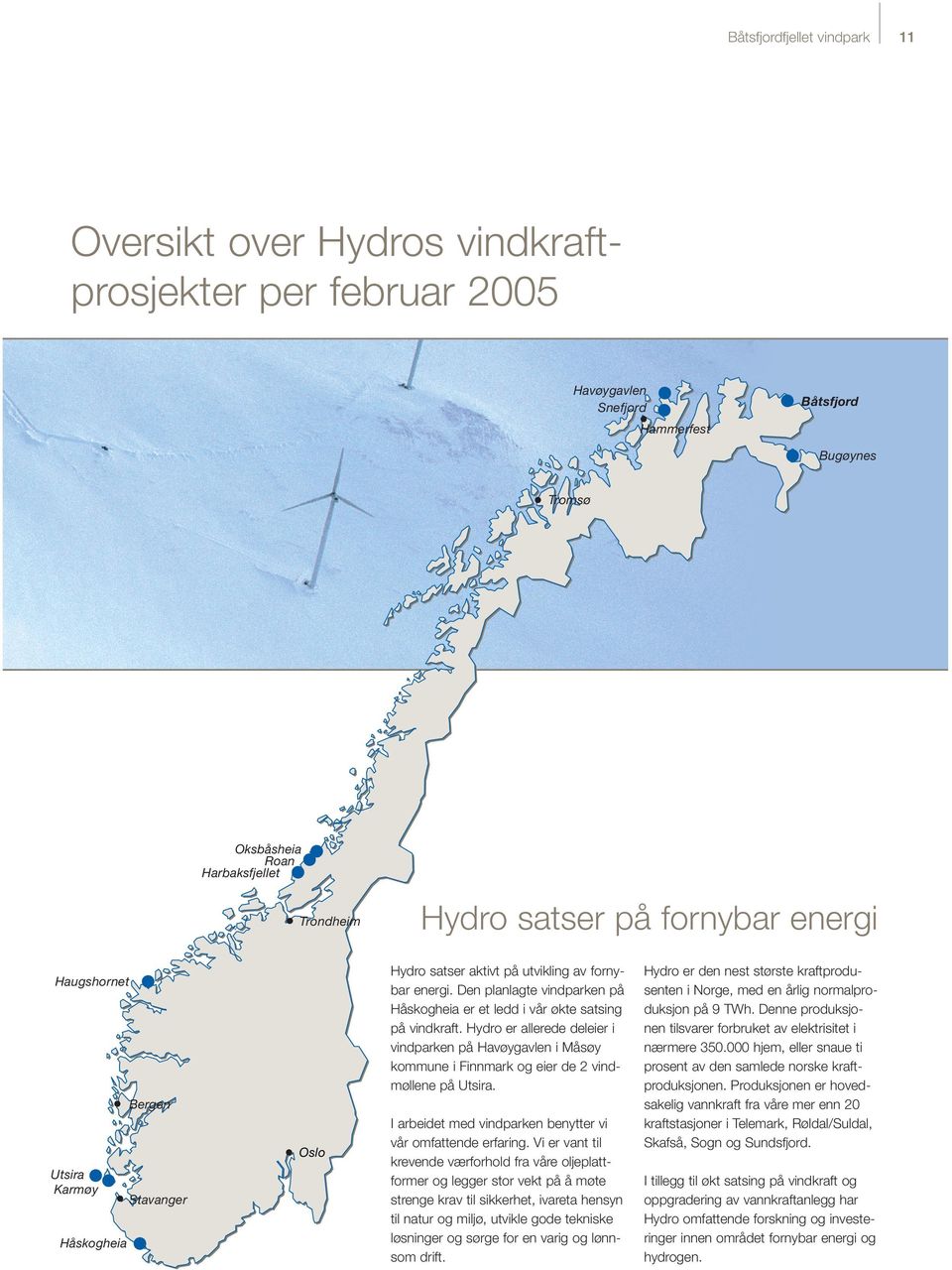 Den planlagte vindparken på Håskogheia er et ledd i vår økte satsing på vindkraft. Hydro er allerede deleier i vindparken på Havøygavlen i Måsøy kommune i Finnmark og eier de 2 vindmøllene på Utsira.