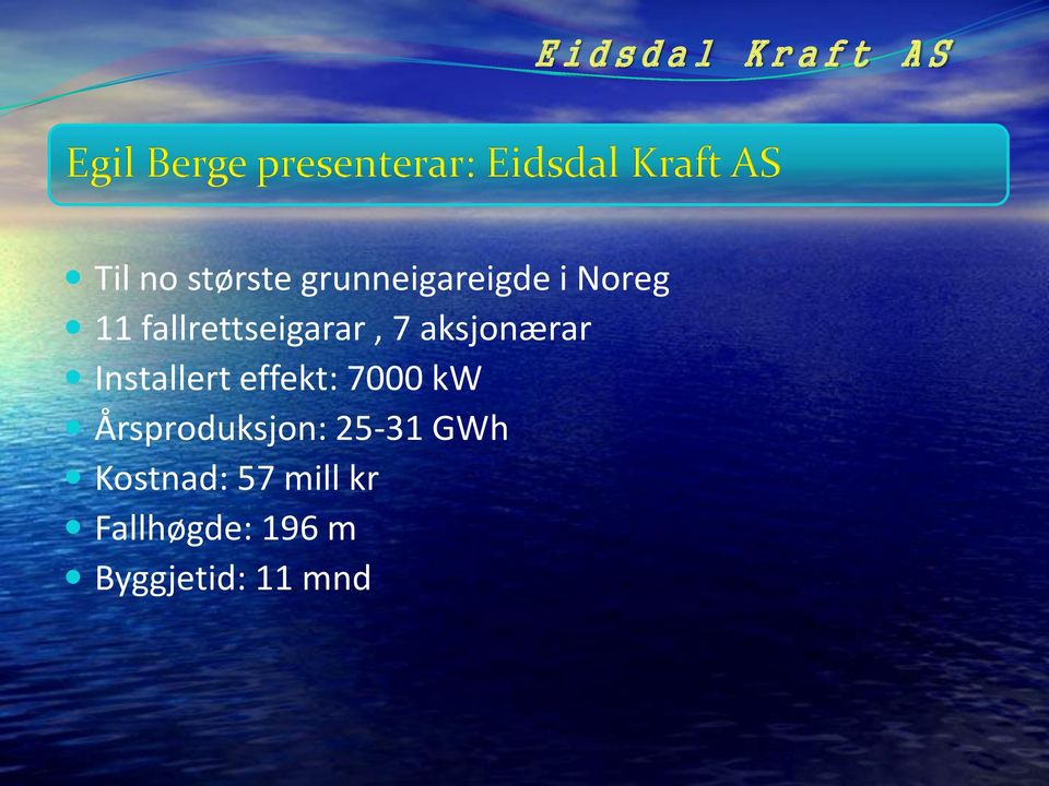 7000 kw Årsproduksjon: 25-31 GWh Kostnad: 57 mill