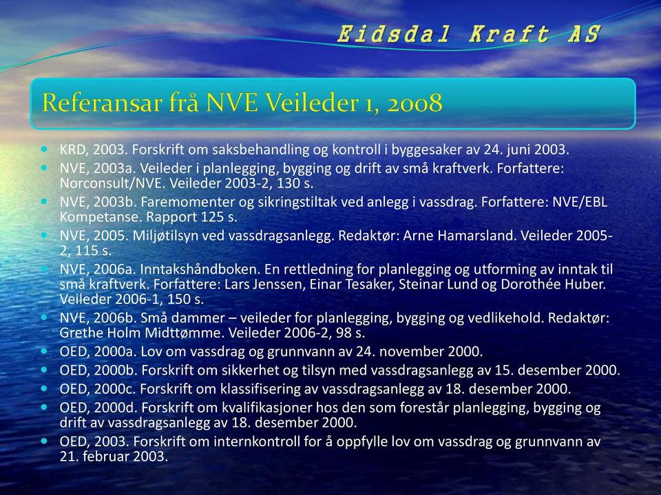 Redaktør: Arne Hamarsland. Veileder 2005-2, 115 s. NVE, 2006a. Inntakshåndboken. En rettledning for planlegging og utforming av inntak til små kraftverk.