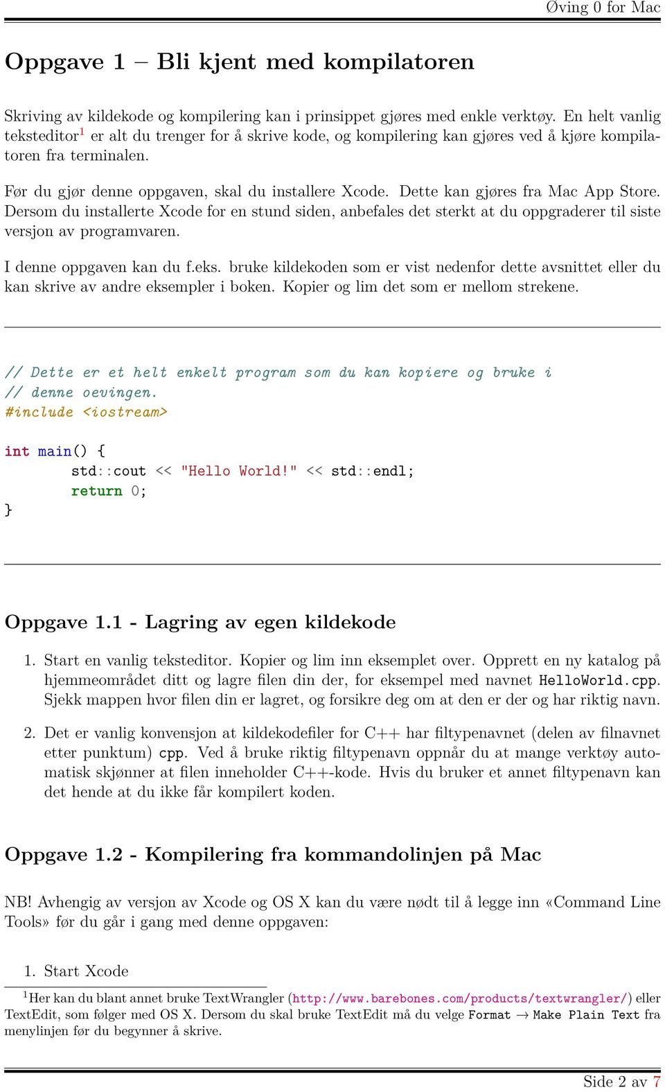 Dette kan gjøres fra Mac App Store. Dersom du installerte Xcode for en stund siden, anbefales det sterkt at du oppgraderer til siste versjon av programvaren. I denne oppgaven kan du f.eks.