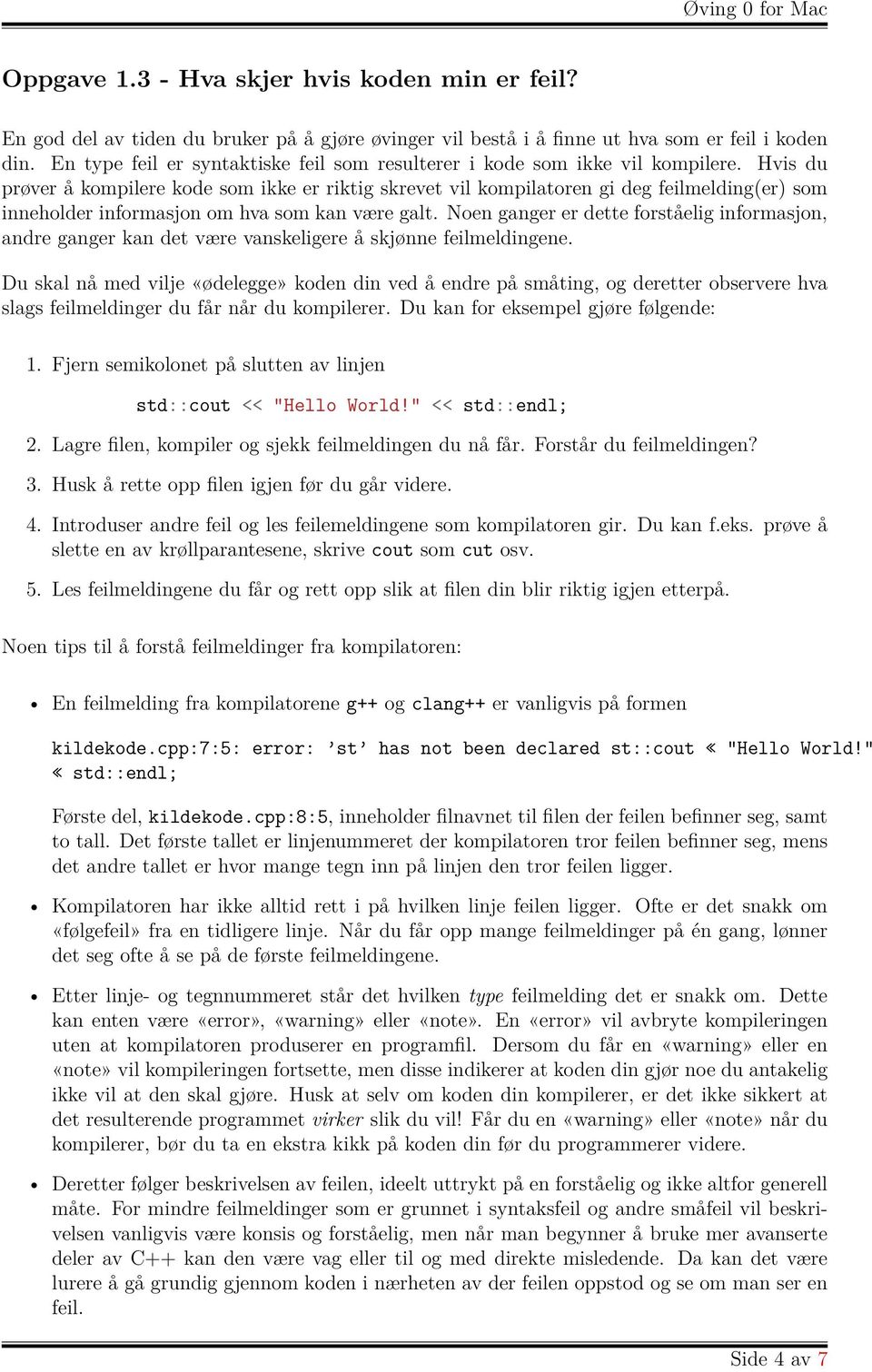 Hvis du prøver å kompilere kode som ikke er riktig skrevet vil kompilatoren gi deg feilmelding(er) som inneholder informasjon om hva som kan være galt.