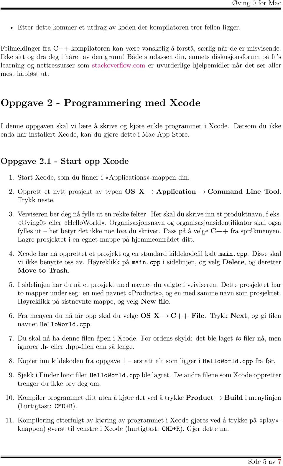 com er uvurderlige hjelpemidler når det ser aller mest håpløst ut. Oppgave 2 - Programmering med Xcode I denne oppgaven skal vi lære å skrive og kjøre enkle programmer i Xcode.