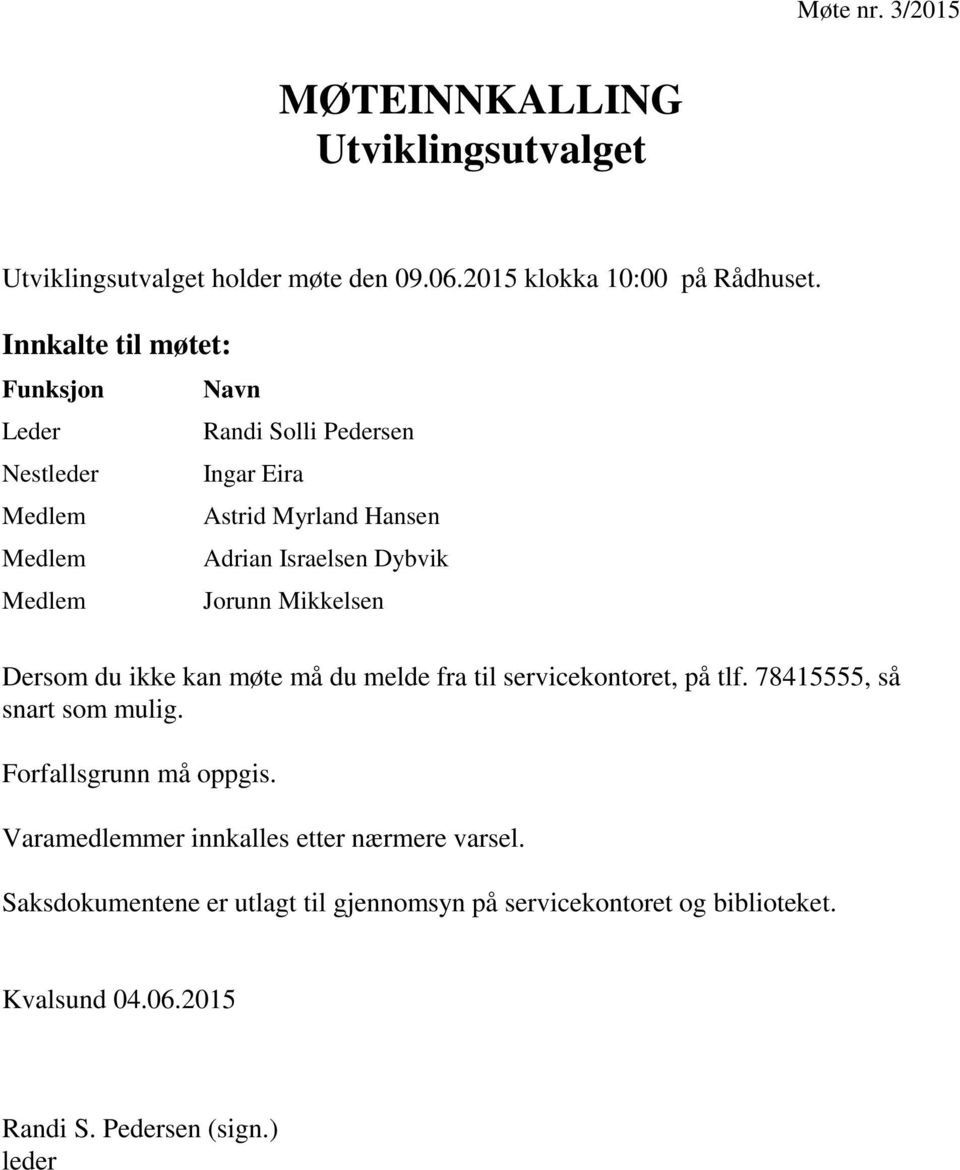 Medlem Jorunn Mikkelsen Dersom du ikke kan møte må du melde fra til servicekontoret, på tlf. 78415555, så snart som mulig. Forfallsgrunn må oppgis.