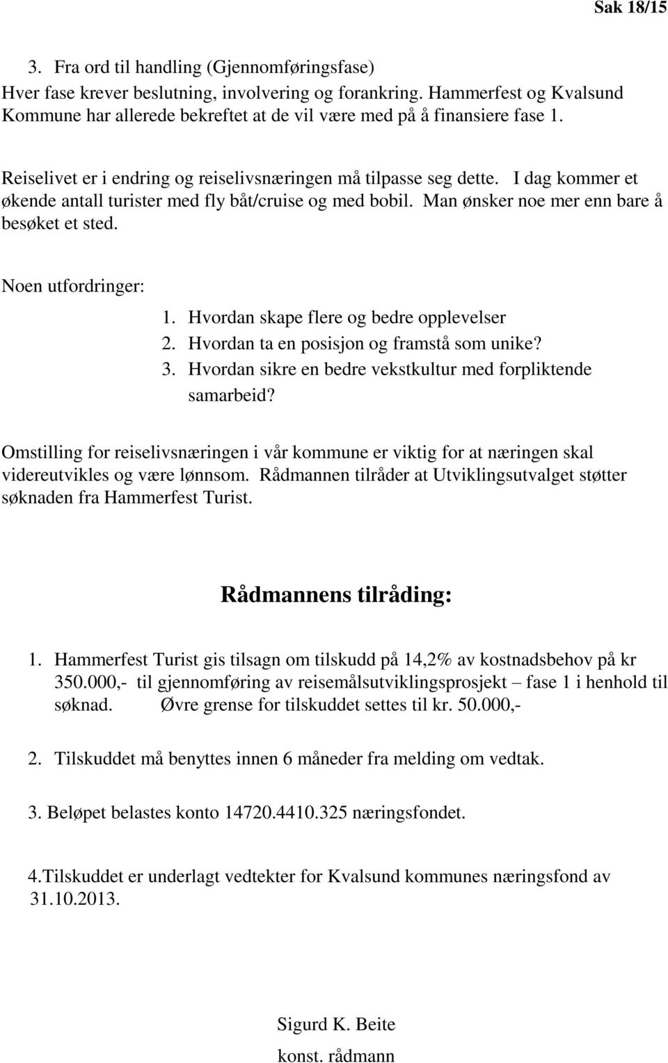 I dag kommer et økende antall turister med fly båt/cruise og med bobil. Man ønsker noe mer enn bare å besøket et sted. Noen utfordringer: 1. Hvordan skape flere og bedre opplevelser 2.