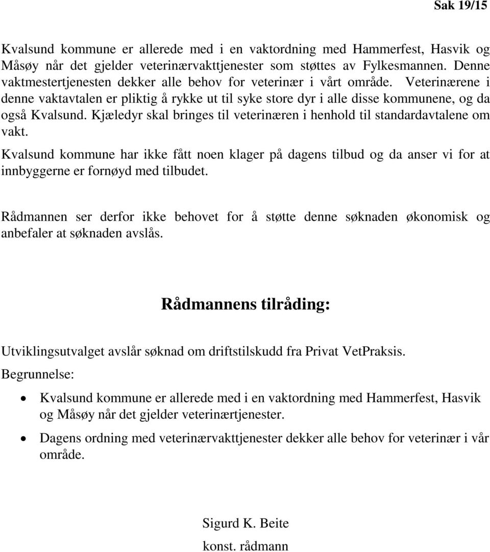 Kjæledyr skal bringes til veterinæren i henhold til standardavtalene om vakt. Kvalsund kommune har ikke fått noen klager på dagens tilbud og da anser vi for at innbyggerne er fornøyd med tilbudet.