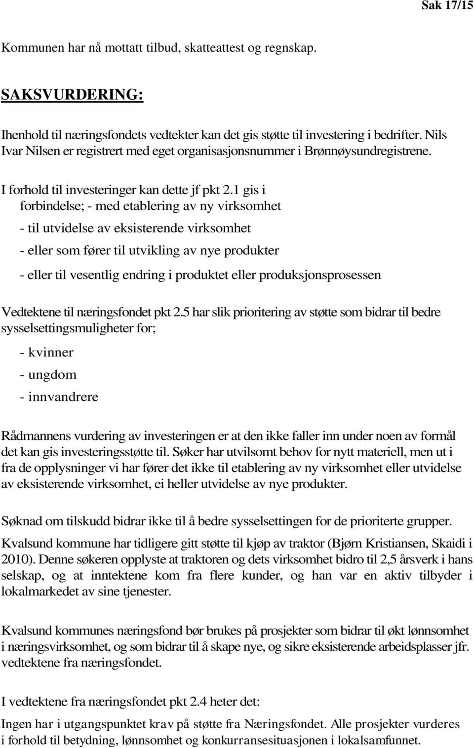 1 gis i forbindelse; - med etablering av ny virksomhet - til utvidelse av eksisterende virksomhet - eller som fører til utvikling av nye produkter - eller til vesentlig endring i produktet eller