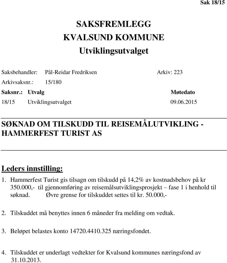 Hammerfest Turist gis tilsagn om tilskudd på 14,2% av kostnadsbehov på kr 350.000,- til gjennomføring av reisemålsutviklingsprosjekt fase 1 i henhold til søknad.