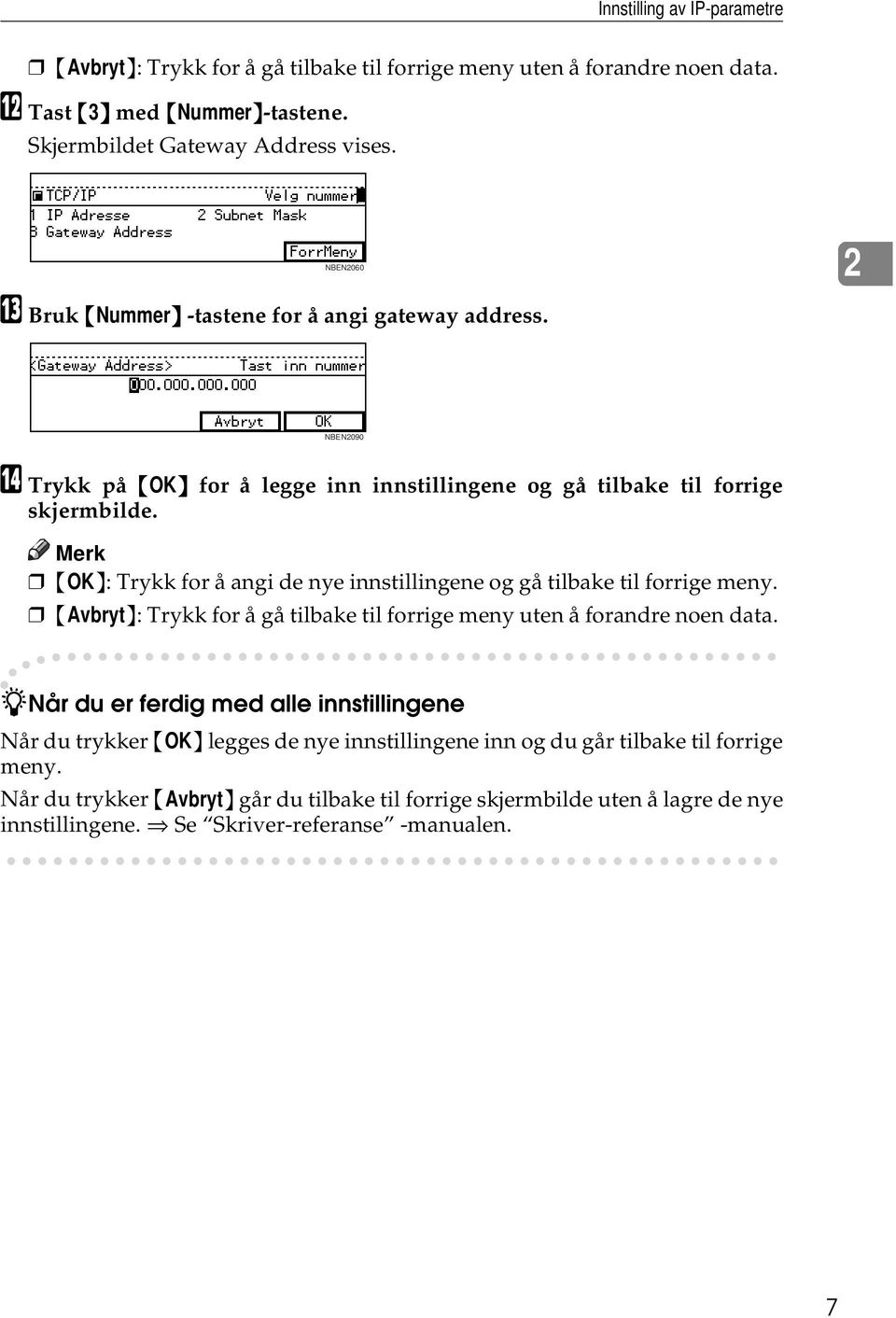 Merk {OK}: Trykk for å angi de nye innstillingene og gå tilbake til forrige meny. {Avbryt}: Trykk for å gå tilbake til forrige meny uten å forandre noen data.