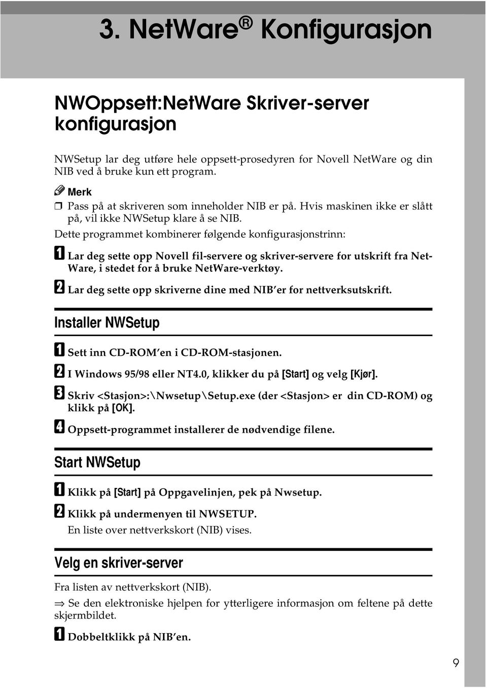 Dette programmet kombinerer følgende konfigurasjonstrinn: A Lar deg sette opp Novell fil-servere og skriver-servere for utskrift fra Net- Ware, i stedet for å bruke NetWare-verktøy.