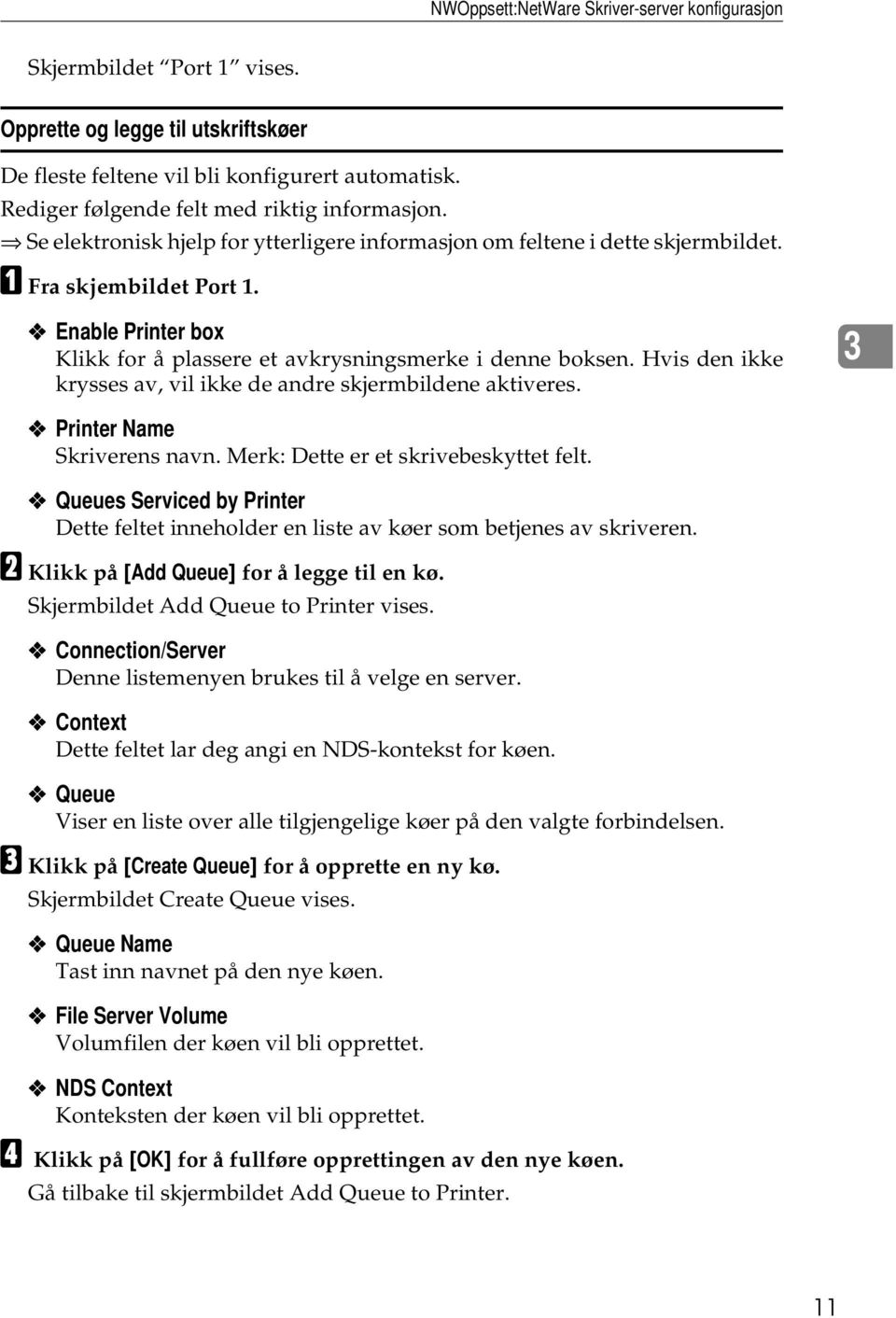 Enable Printer box Klikk for å plassere et avkrysningsmerke i denne boksen. Hvis den ikke krysses av, vil ikke de andre skjermbildene aktiveres. 3 Printer Name Skriverens navn.