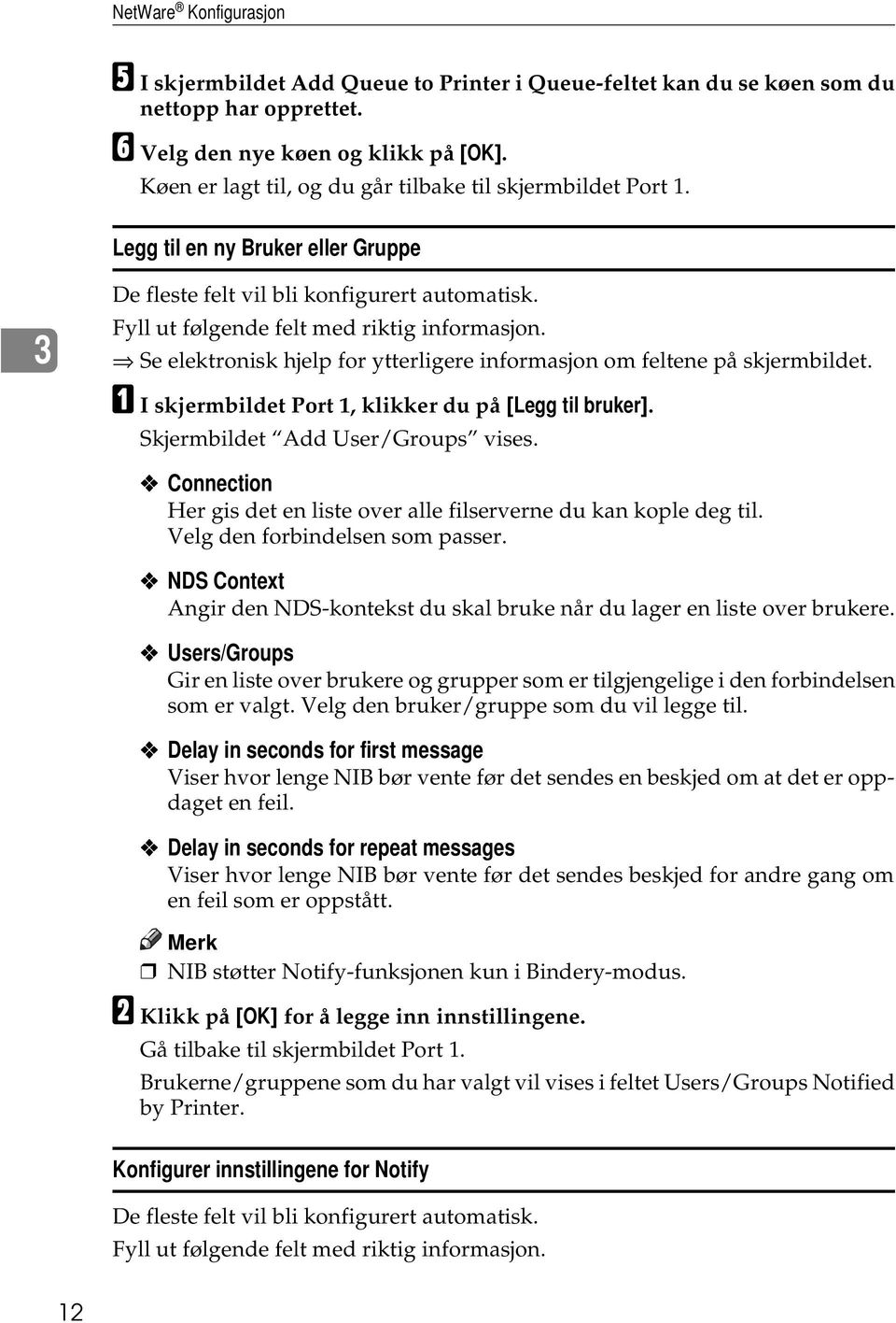 Se elektronisk hjelp for ytterligere informasjon om feltene på skjermbildet. A I skjermbildet Port 1, klikker du på [Legg til bruker]. Skjermbildet Add User/Groups vises.