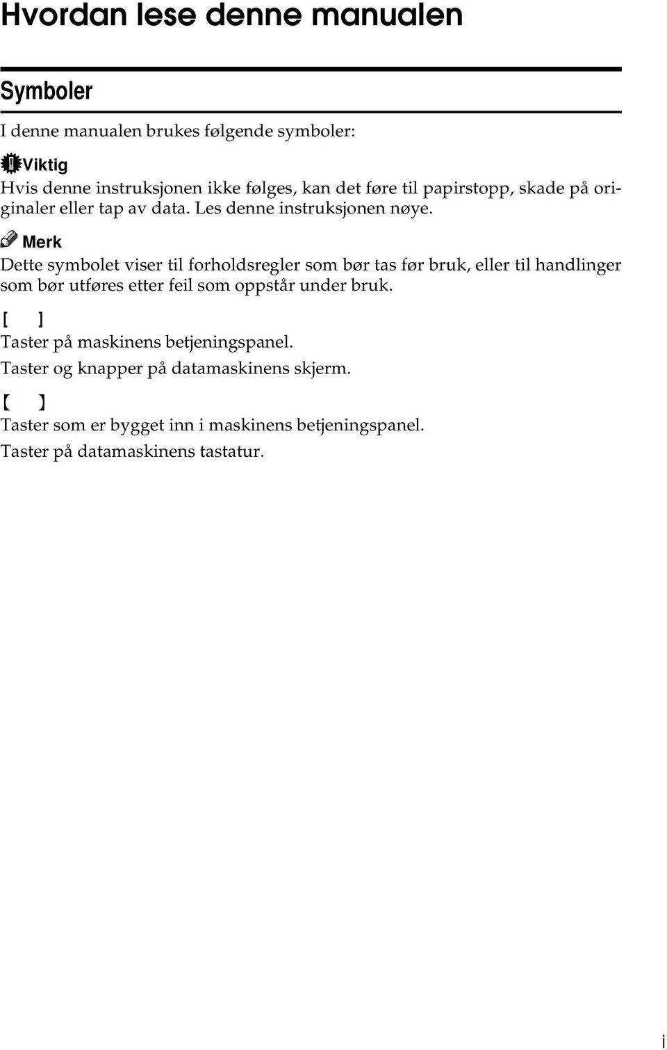 Merk Dette symbolet viser til forholdsregler som bør tas før bruk, eller til handlinger som bør utføres etter feil som oppstår under