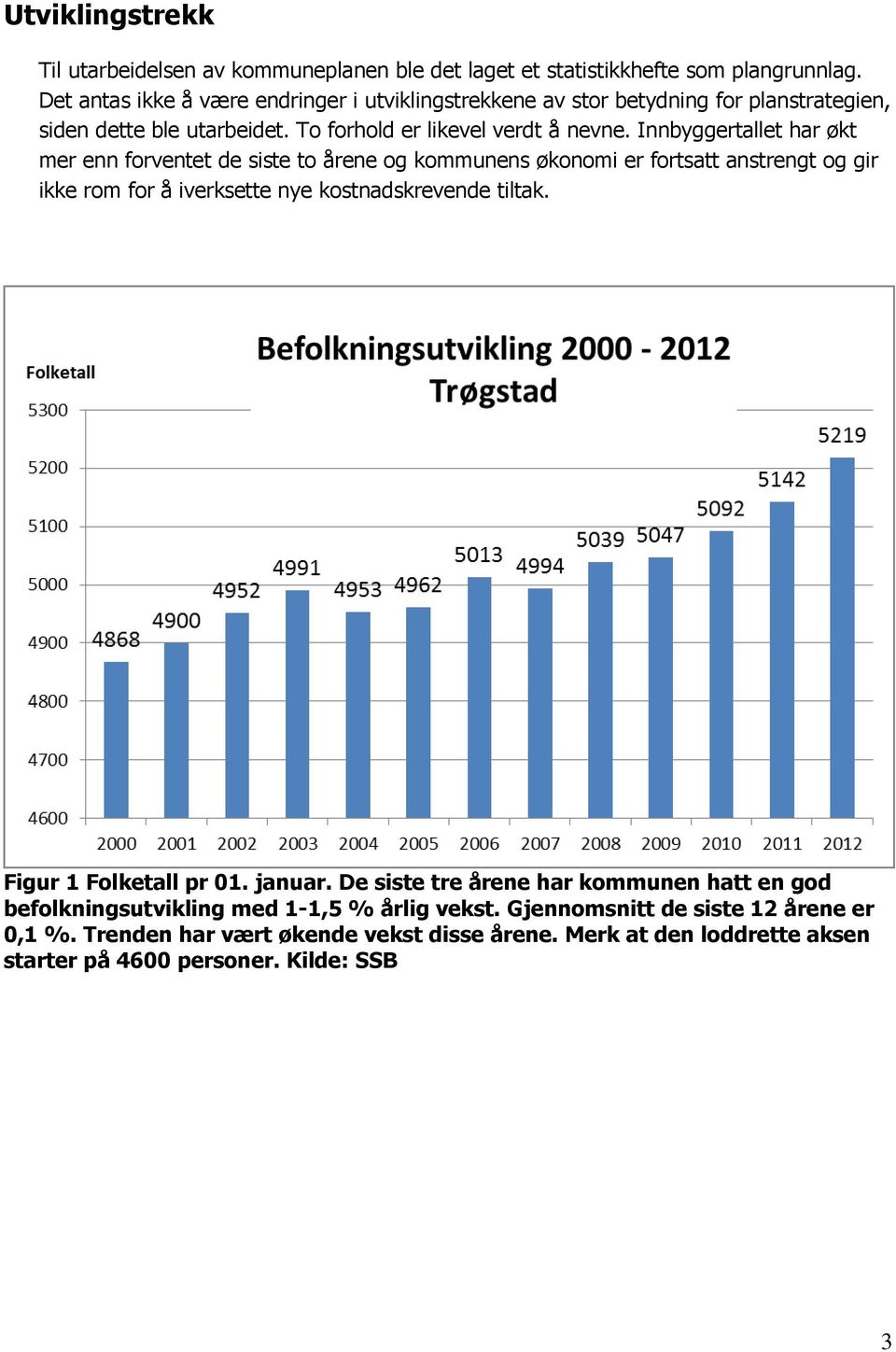 Innbyggertallet har økt mer enn forventet de siste to årene og kommunens økonomi er fortsatt anstrengt og gir ikke rom for å iverksette nye kostnadskrevende tiltak.