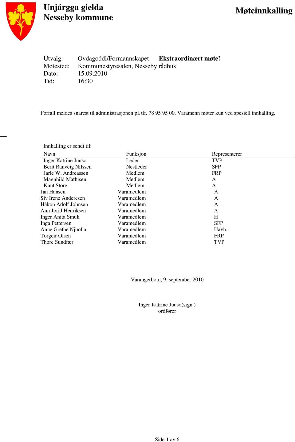 Innkalling er sendt til: Navn Funksjon Representerer Inger Katrine Juuso Leder TVP Berit Ranveig Nilssen Nestleder SFP Jarle W.