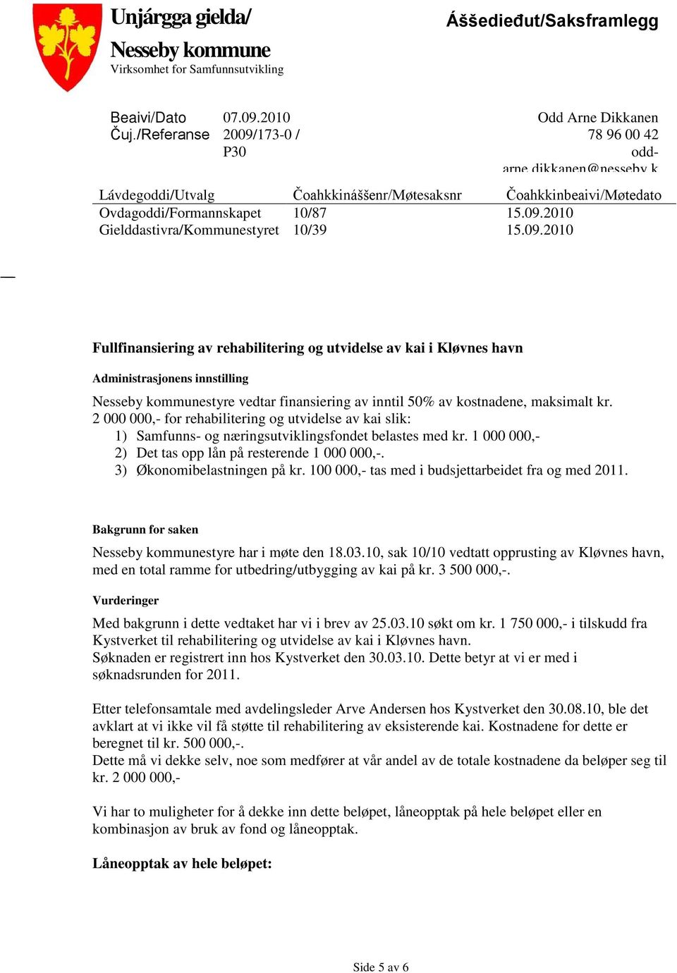 09.2010 Fullfinansiering av rehabilitering og utvidelse av kai i Kløvnes havn Administrasjonens innstilling Nesseby kommunestyre vedtar finansiering av inntil 50% av kostnadene, maksimalt kr.