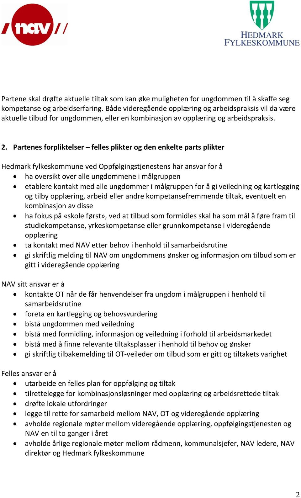 Partenes forpliktelser felles plikter og den enkelte parts plikter Hedmark fylkeskommune ved Oppfølgingstjenestens har ansvar for å ha oversikt over alle ungdommene i målgruppen etablere kontakt med