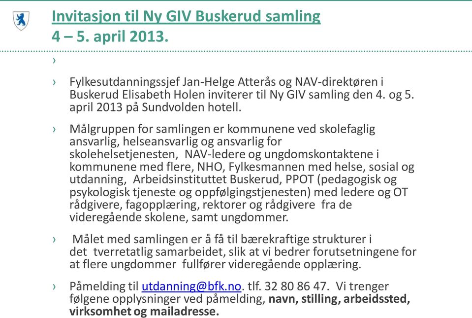 Målgruppen for samlingen er kommunene ved skolefaglig ansvarlig, helseansvarlig og ansvarlig for skolehelsetjenesten, NAV-ledere og ungdomskontaktene i kommunene med flere, NHO, Fylkesmannen med