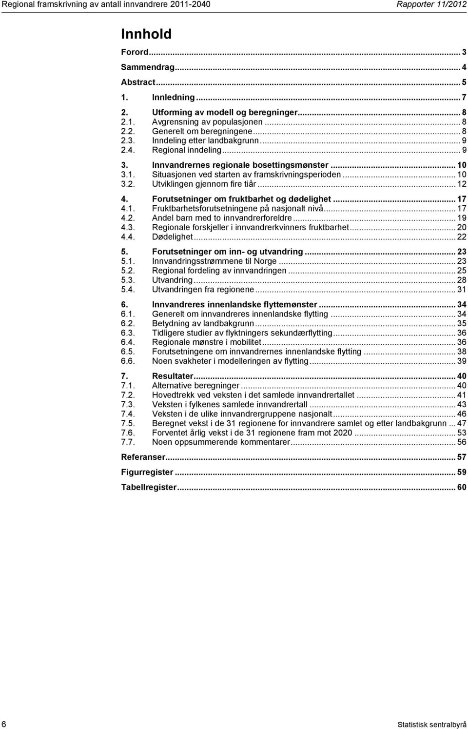 3.1. Situasjonen ved starten av framskrivningsperioden... 10 3.2. Utviklingen gjennom fire tiår... 12 4. Forutsetninger om fruktbarhet og dødelighet... 17 4.1. Fruktbarhetsforutsetningene på nasjonalt nivå.