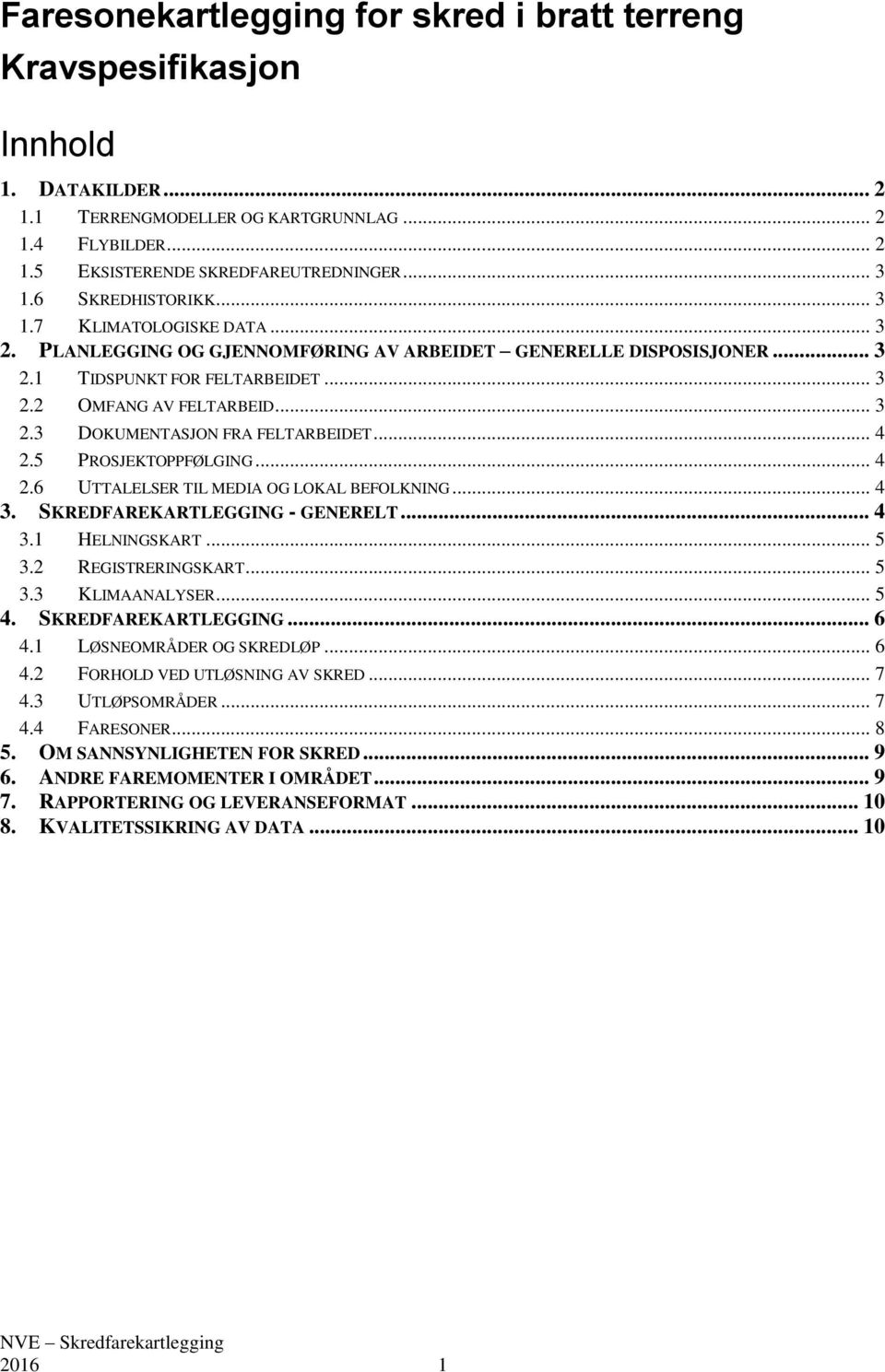 .. 4 2.5 PROSJEKTOPPFØLGING... 4 2.6 UTTALELSER TIL MEDIA OG LOKAL BEFOLKNING... 4 3. SKREDFAREKARTLEGGING - GENERELT... 4 3.1 HELNINGSKART... 5 3.2 REGISTRERINGSKART... 5 3.3 KLIMAANALYSER... 5 4.