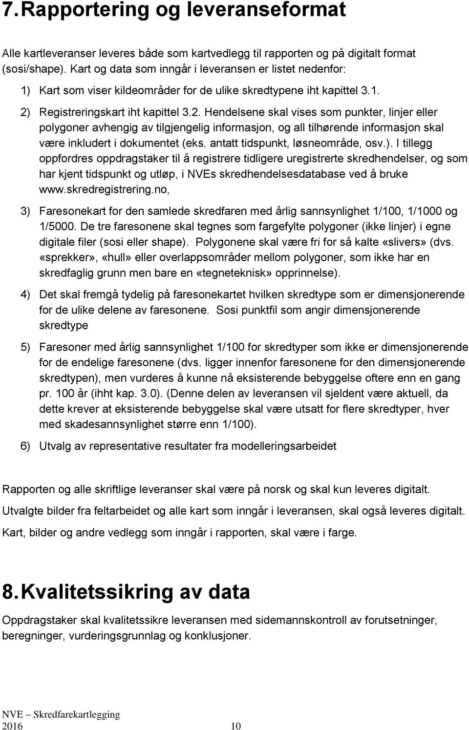 Registreringskart iht kapittel 3.2. Hendelsene skal vises som punkter, linjer eller polygoner avhengig av tilgjengelig informasjon, og all tilhørende informasjon skal være inkludert i dokumentet (eks.