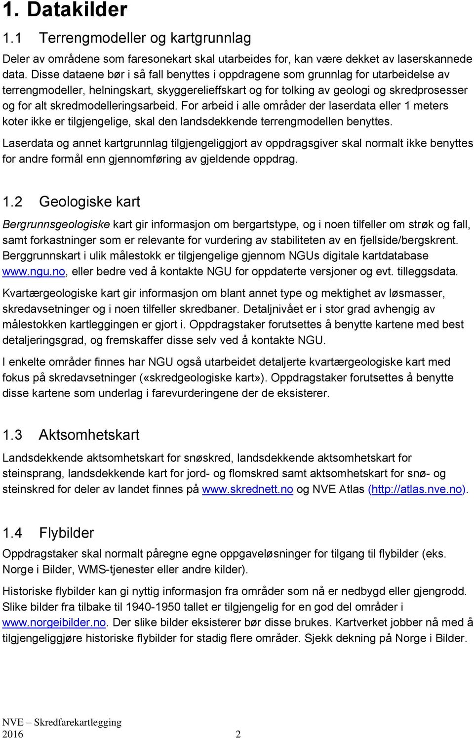 skredmodelleringsarbeid. For arbeid i alle områder der laserdata eller 1 meters koter ikke er tilgjengelige, skal den landsdekkende terrengmodellen benyttes.