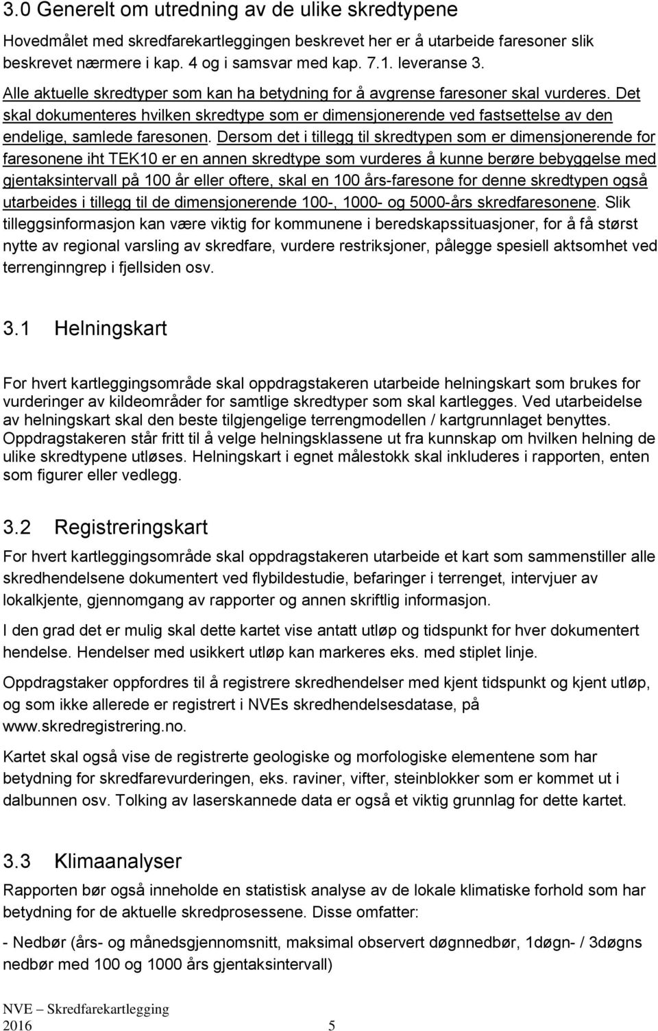 Det skal dokumenteres hvilken skredtype som er dimensjonerende ved fastsettelse av den endelige, samlede faresonen.