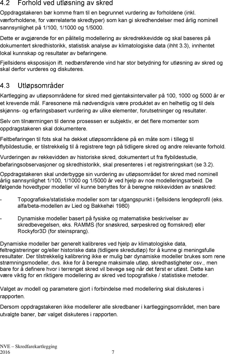 Dette er avgjørende for en pålitelig modellering av skredrekkevidde og skal baseres på dokumentert skredhistorikk, statistisk analyse av klimatologiske data (ihht 3.