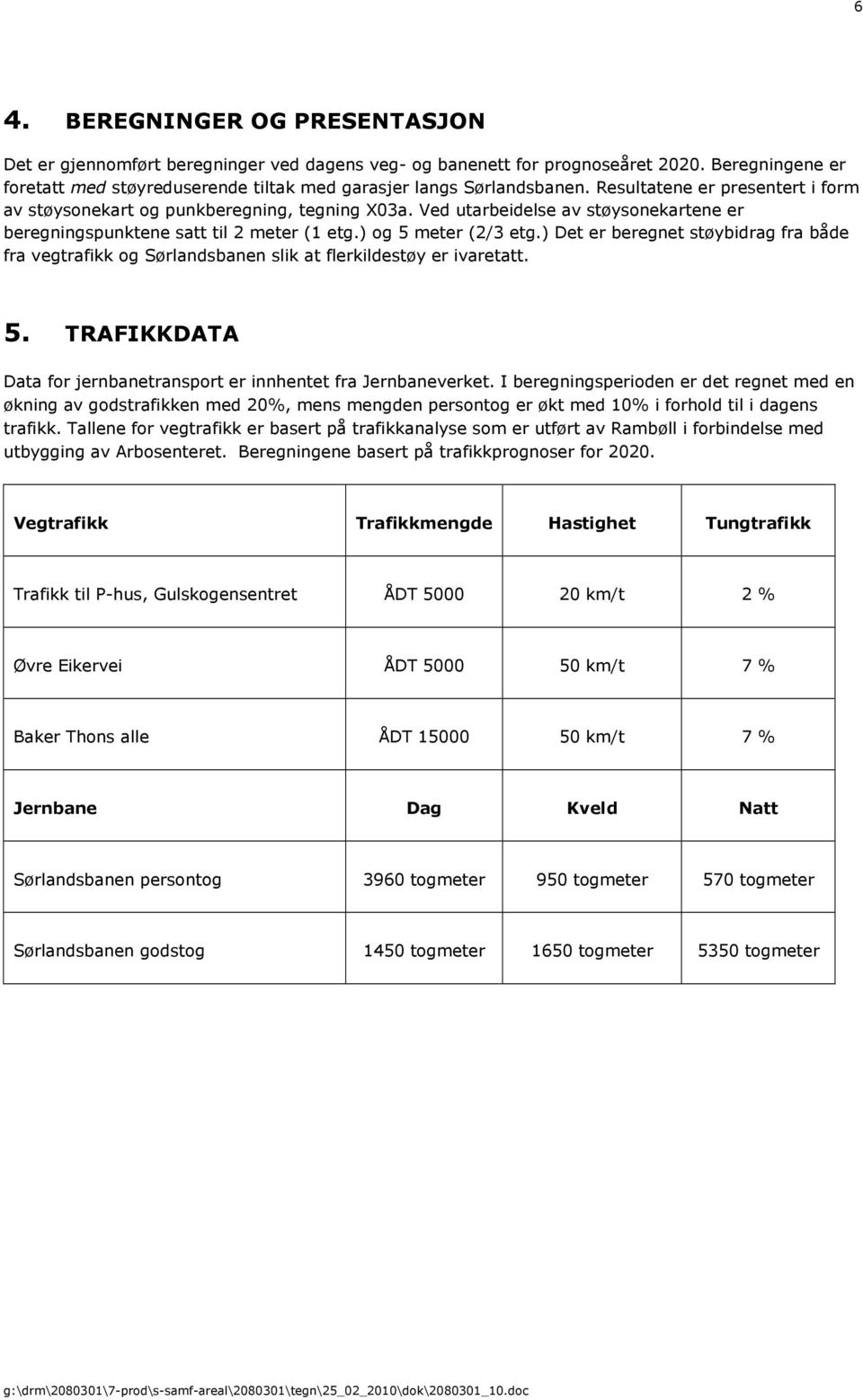 ) Det er beregnet støybidrag fra både fra vegtrafikk og Sørlandsbanen slik at flerkildestøy er ivaretatt. 5. TRAFIKKDATA Data for jernbanetransport er innhentet fra Jernbaneverket.