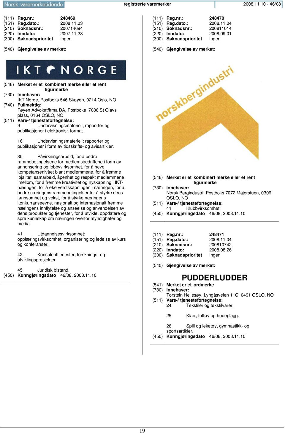 01 (300) Søknadsprioritet Ingen (546) Merket er et kombinert merke eller et rent figurmerke IKT Norge, Postboks 546 Skøyen, 0214 Oslo, NO Føyen Advokatfirma DA, Postboks 7086 St Olavs plass, 0164