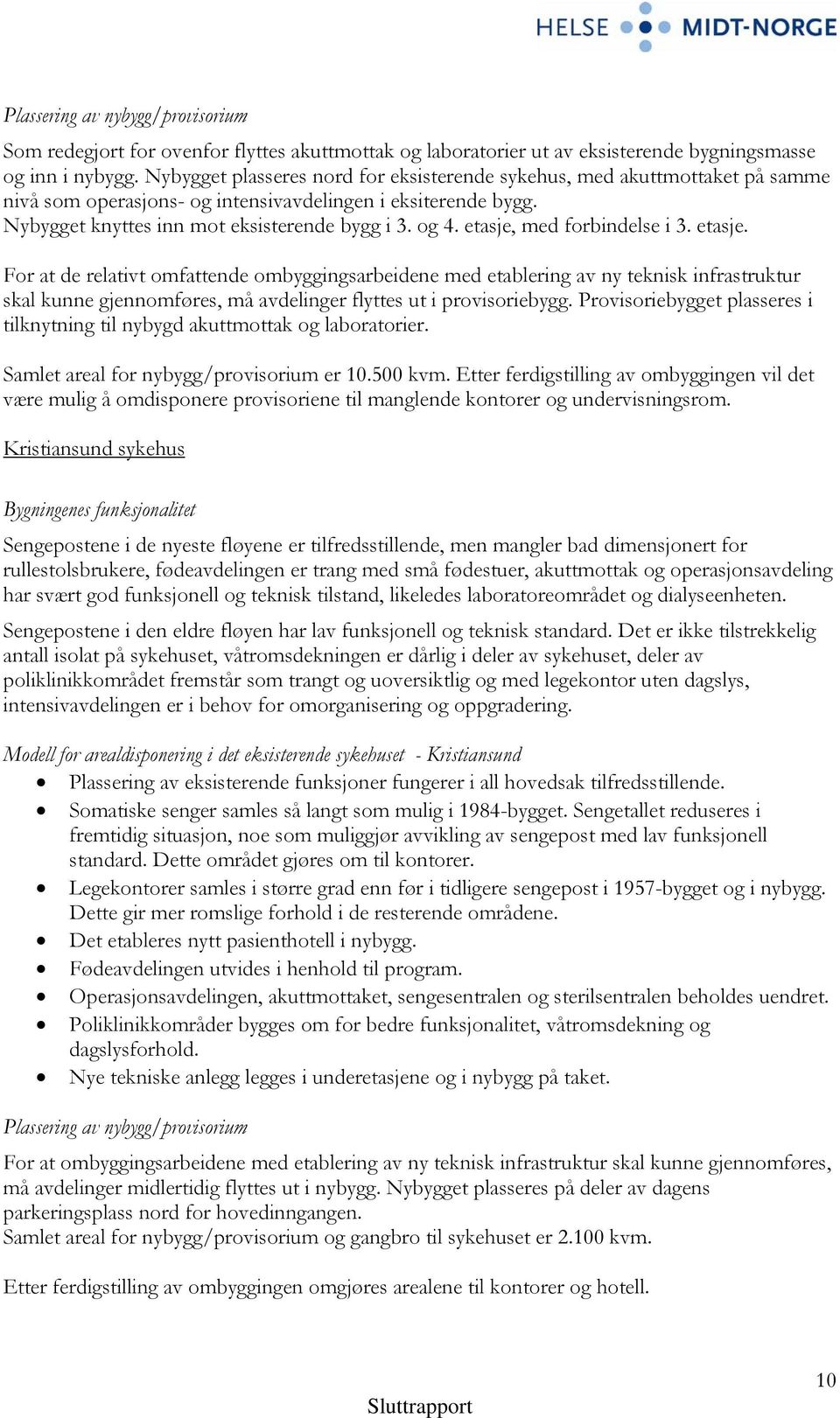 etasje, med forbindelse i 3. etasje. For at de relativt omfattende ombyggingsarbeidene med etablering av ny teknisk infrastruktur skal kunne gjennomføres, må avdelinger flyttes ut i provisoriebygg.