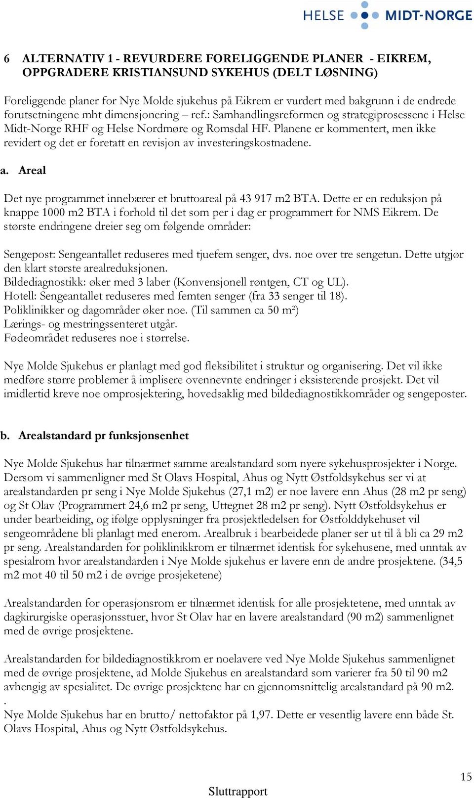 Planene er kommentert, men ikke revidert og det er foretatt en revisjon av investeringskostnadene. a. Areal Det nye programmet innebærer et bruttoareal på 43 917 m2 BTA.