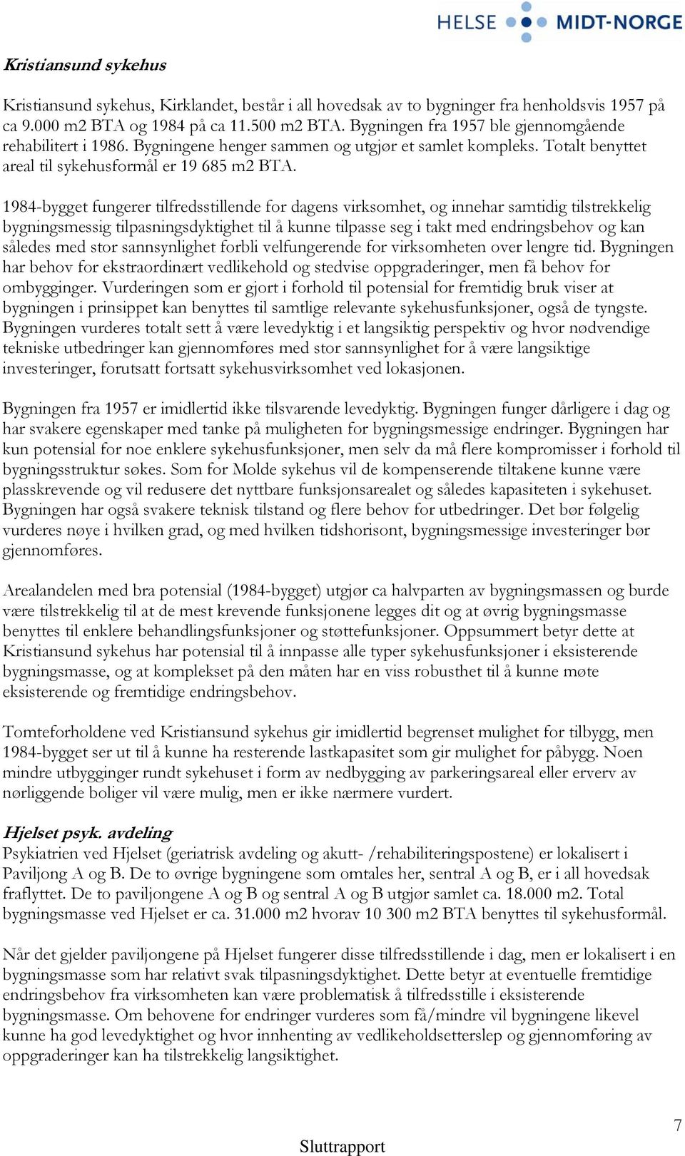 1984-bygget fungerer tilfredsstillende for dagens virksomhet, og innehar samtidig tilstrekkelig bygningsmessig tilpasningsdyktighet til å kunne tilpasse seg i takt med endringsbehov og kan således