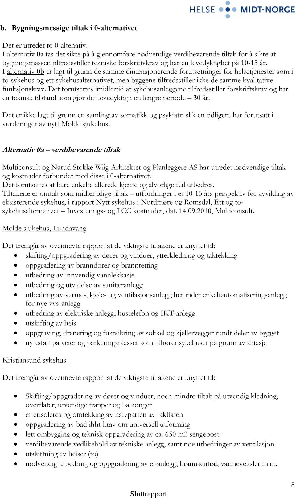 I alternativ 0b er lagt til grunn de samme dimensjonerende forutsetninger for helsetjenester som i to-sykehus og ett-sykehusalternativet, men byggene tilfredsstiller ikke de samme kvalitative