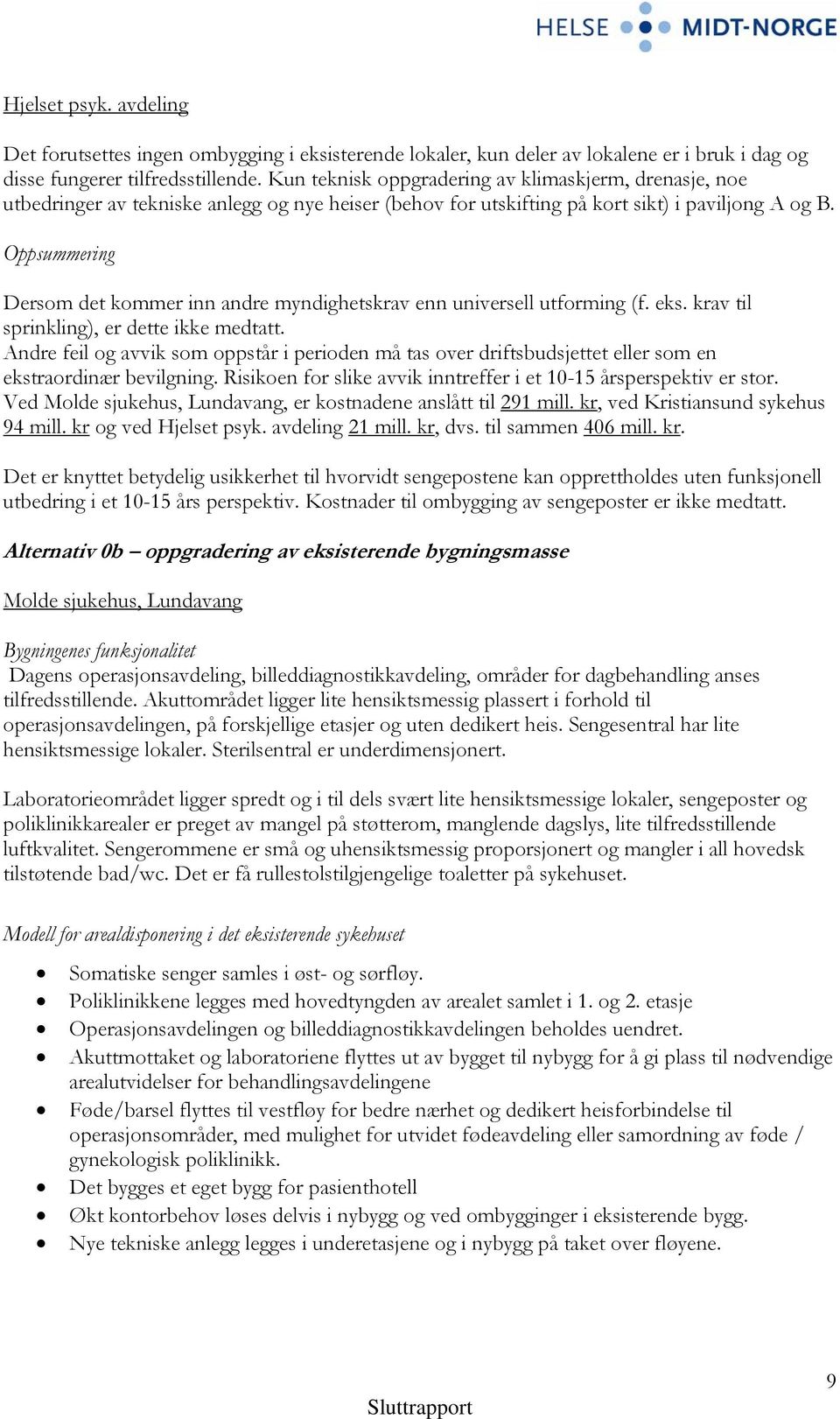 Oppsummering Dersom det kommer inn andre myndighetskrav enn universell utforming (f. eks. krav til sprinkling), er dette ikke medtatt.