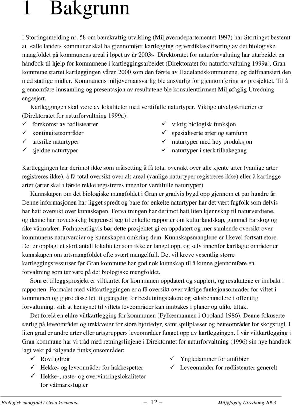 kommunens areal i løpet av år 2003». Direktoratet for naturforvaltning har utarbeidet en håndbok til hjelp for kommunene i kartleggingsarbeidet (Direktoratet for naturforvaltning 1999a).