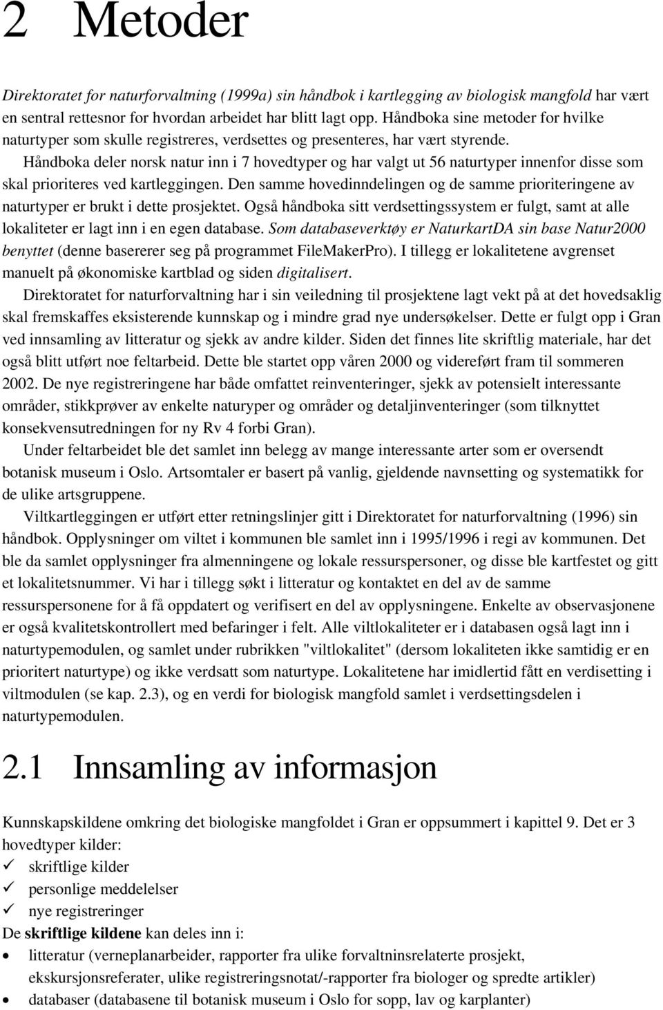 Håndboka deler norsk natur inn i 7 hovedtyper og har valgt ut 56 naturtyper innenfor disse som skal prioriteres ved kartleggingen.