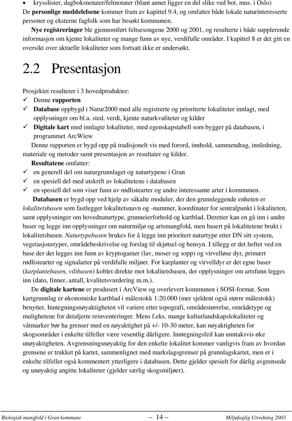 Nye registreringer ble gjennomført feltsesongene 2000 og 2001, og resulterte i både supplerende informasjon om kjente lokaliteter og mange funn av nye, verdifulle områder.