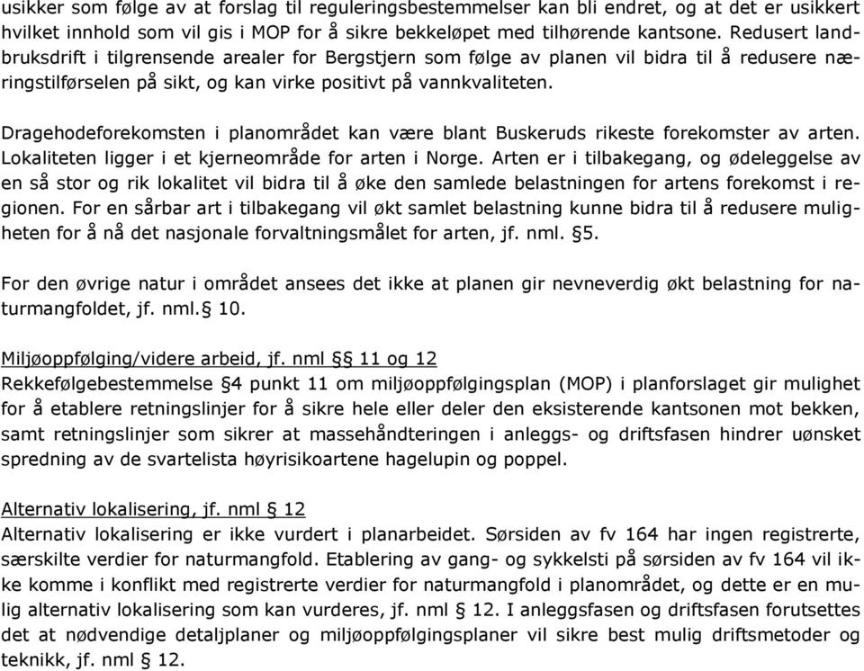 Dragehodeforekomsten i planområdet kan være blant Buskeruds rikeste forekomster av arten. Lokaliteten ligger i et kjerneområde for arten i Norge.