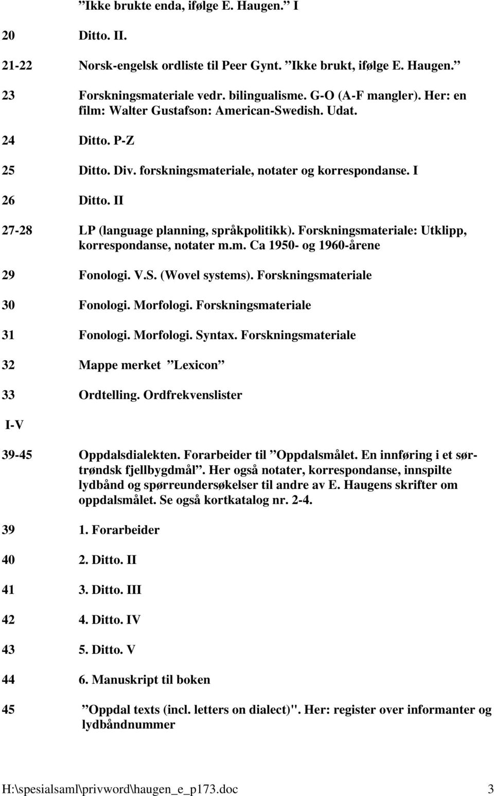 Forskningsmateriale: Utklipp, korrespondanse, notater m.m. Ca 1950- og 1960-årene 29 Fonologi. V.S. (Wovel systems). Forskningsmateriale 30 Fonologi. Morfologi. Forskningsmateriale 31 Fonologi.