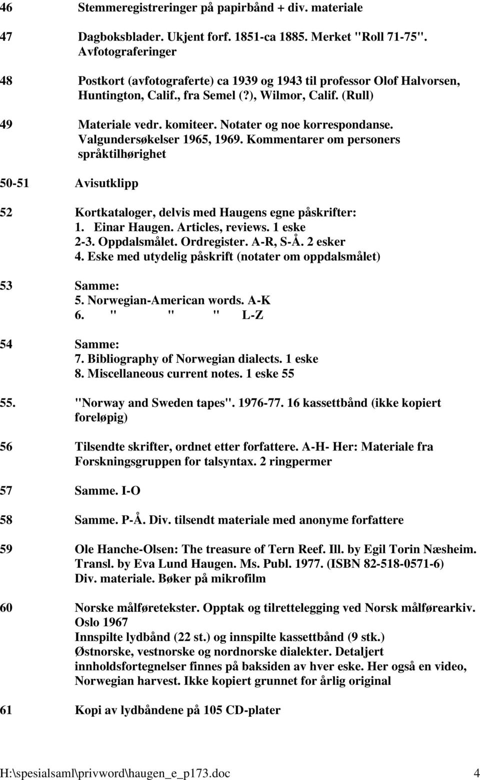 Notater og noe korrespondanse. Valgundersøkelser 1965, 1969. Kommentarer om personers språktilhørighet 50-51 Avisutklipp 52 Kortkataloger, delvis med Haugens egne påskrifter: 1. Einar Haugen.